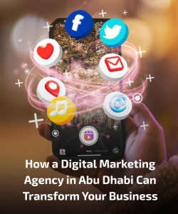 How a Digital Marketing Agency in Abu Dhabi Can Transform Your Business