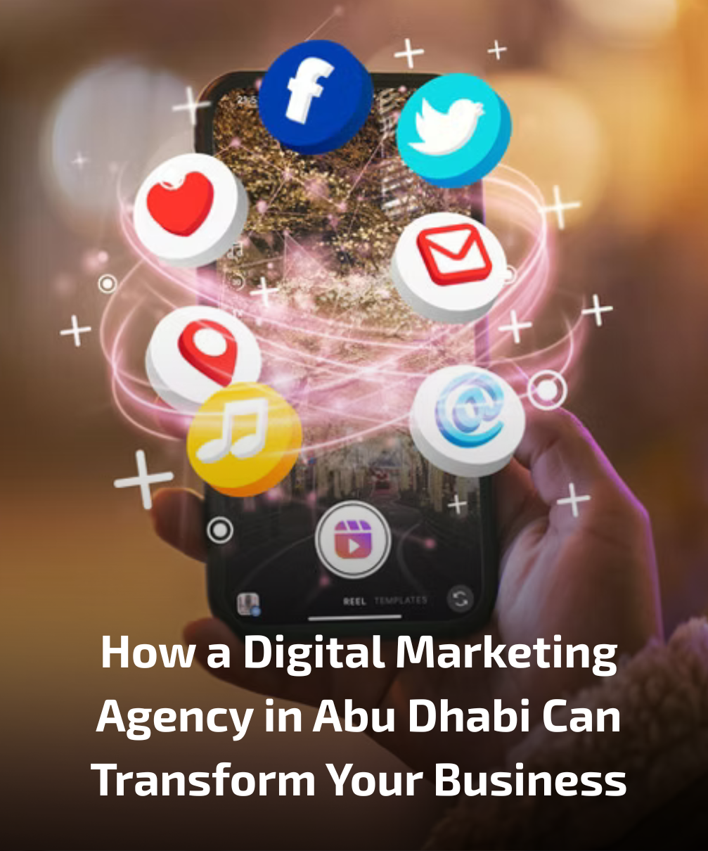How a Digital Marketing Agency in Abu Dhabi Can Transform Your Business